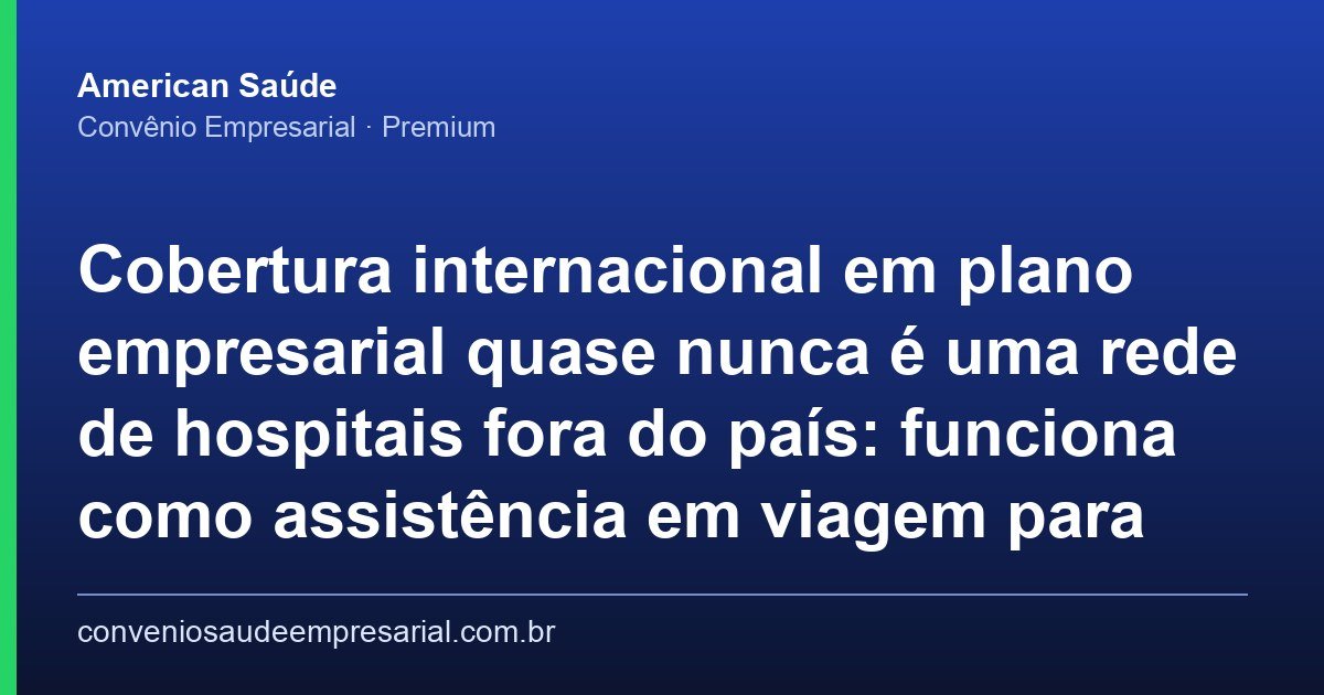 Plano de Saúde Empresarial com Cobertura Internacional para Executivos