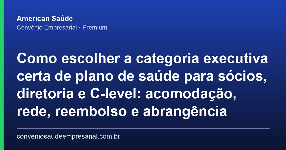 Plano de Saúde Executivo para Diretoria: Como Escolher a Categoria Certa para o C-Level