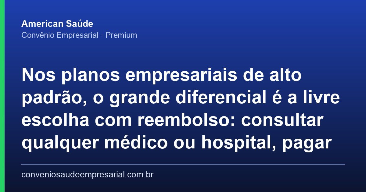 Plano de Saúde Empresarial com Reembolso e Livre Escolha: o Diferencial do Tier Premium
