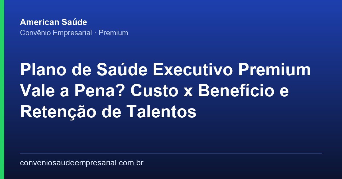 Vale a Pena o Plano de Saúde Executivo Premium? Custo x Benefício